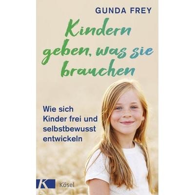 Kindern geben, was sie brauchen, Gebundene Ausgabe von Gunda Frey, Kösel, 978-3-466-31140-8