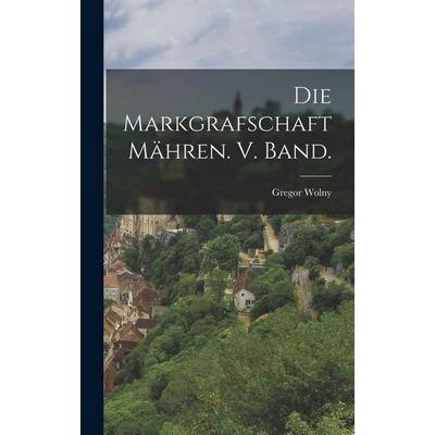 Die Markgrafschaft Mähren. V. Band., Gebundene Ausgabe von Gregor Wolny, Legare Street Press, 978-1-01-809956-9