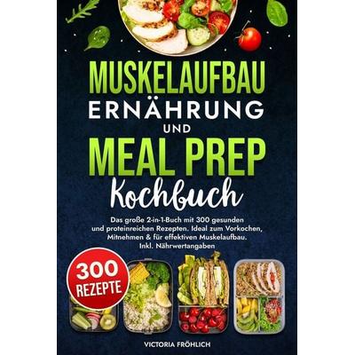 Muskelaufbau Ernährung und Meal Prep Kochbuch, Gebundene Ausgabe von Victoria Fröhlich, Tolino media, 978-3-7546-5640-2
