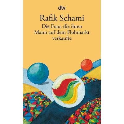 Die Frau, die ihren Mann auf dem Flohmarkt verkaufte, Taschenbuch von Rafik Schami, dtv