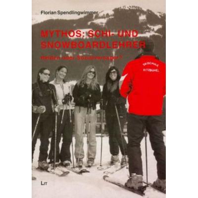 Mythos: Schi- und Snowboardlehrer, Taschenbuch von Florian Spendlingwimmer, Lit Verlag, 978-3-8258-0277-6