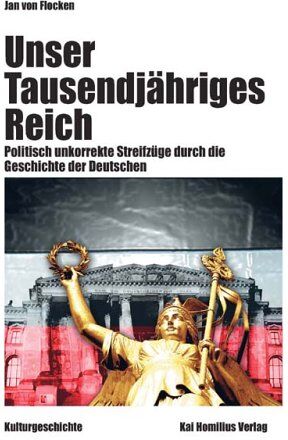 Jan von Flocken - Unser Tausendjähriges Reich: Politisch unkorrekte Streifzüge durch die Geschichte der Deutschen - Preis vom 15.10.2026 23:06:25 h