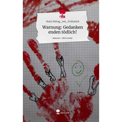 Warnung: Gedanken enden tödlich!. Life is a Story - story.one, Gebundene Ausgabe von Matti Mittag_wie_Frühstück, Storylution, 978-3-7115-4776-7