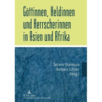 Göttinnen, Heldinnen und Herrscherinnen in Asien und Afrika, Gebundene Ausgabe von , Peter Lang GmbH, Internationaler Verlag der Wissenschaften,