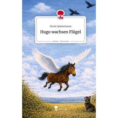 Hugo wachsen Flügel. Life is a Story - story.one, Gebundene Ausgabe von Nicole Spiekermann, Storylution, 978-3-7118-0902-5