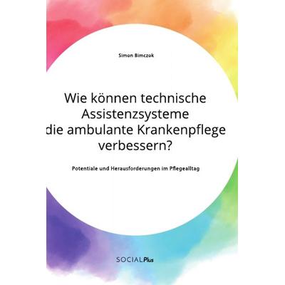 Wie können technische Assistenzsysteme die ambulante Krankenpflege verbessern? Potentiale und Herausforderungen im Pflegealltag, Taschenbuch von Simon