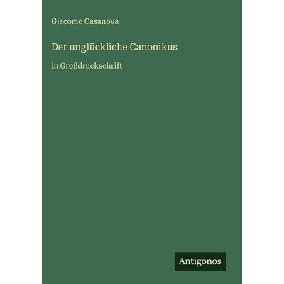 Der unglückliche Canonikus, Gebundene Ausgabe von Giacomo Casanova, Antigonos Verlag, 978-3-566-03190-9