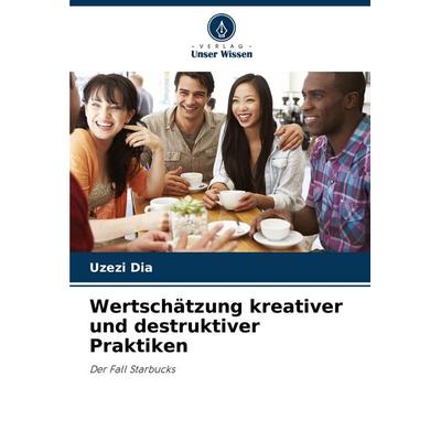 Wertschätzung kreativer und destruktiver Praktiken, Taschenbuch von Uzezi Dia, Verlag Unser Wissen, 978-620-7-49658-7