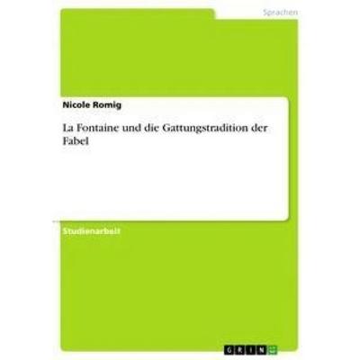 La Fontaine und die Gattungstradition der Fabel, Taschenbuch von Nicole Romig, GRIN, 978-3-656-40089-9
