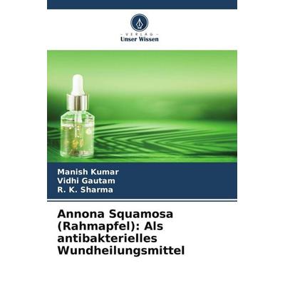 Annona Squamosa (Rahmapfel): Als antibakterielles Wundheilungsmittel, Taschenbuch von Manish Kumar,Vidhi Gautam,R. K. Sharma, Verlag Unser Wissen,