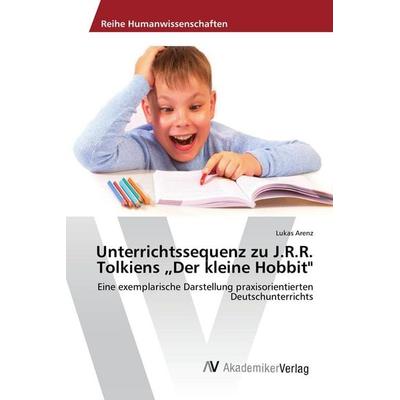 Unterrichtssequenz zu J.R.R. Tolkiens 'Der kleine Hobbit'; Taschenbuch von Lukas Arenz, AV Akademikerverlag, 978-3-639-88445-6