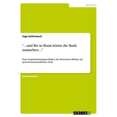 ...und Ihr in Bonn könnt die Bude zumachen..., Taschenbuch von Ingo Kallenbach, GRIN, 978-3-640-12125-0