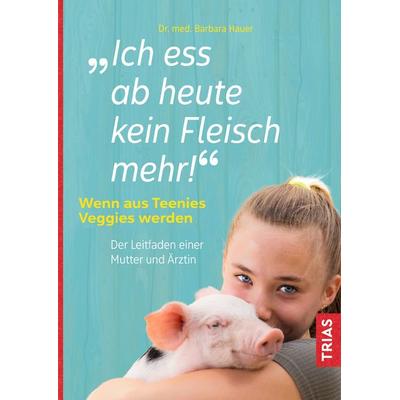 Ich ess ab heute kein Fleisch mehr!, Taschenbuch von Barbara Hauer, TRIAS, 978-3-432-11292-3