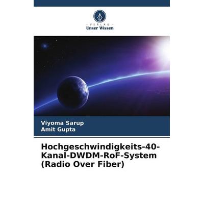 Hochgeschwindigkeits-40-Kanal-DWDM-RoF-System (Radio Over Fiber), Taschenbuch von Viyoma Sarup,Amit Gupta, Verlag Unser Wissen