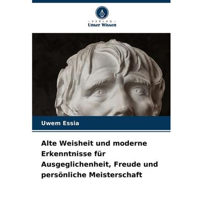 Alte Weisheit und moderne Erkenntnisse für Ausgeglichenheit, Freude und persönliche Meisterschaft, Taschenbuch von Uwem Essia, Verlag Unser Wissen,