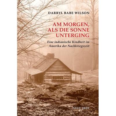 Am Morgen als die Sonne unterging, Taschenbuch von Darryl Wilson, Neue Erde, 978-3-89060-860-0