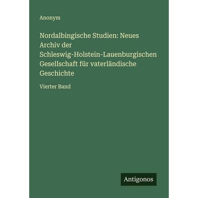 Nordalbingische Studien: Neues Archiv der Schleswig-Holstein-Lauenburgischen Gesellschaft für vaterländische Geschichte, Taschenbuch von Anonym,