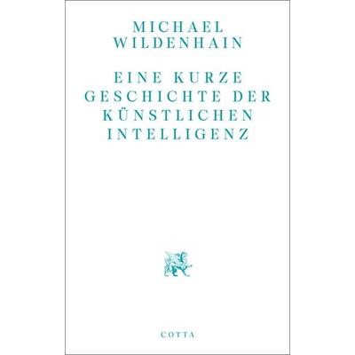 Eine kurze Geschichte der Künstlichen Intelligenz, Taschenbuch von Michael Wildenhain, Cotta, 978-3-7681-9824-0