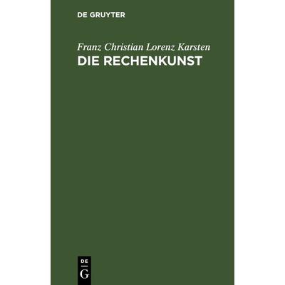 Die Rechenkunst, Gebundene Ausgabe von Franz Christian Lorenz Karsten, De Gruyter, 978-3-11-263549-0