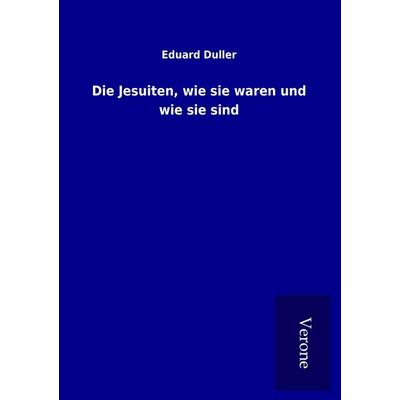 Die Jesuiten, wie sie waren und wie sie sind, Taschenbuch von Eduard Duller, BoD - Books on Demand