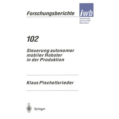 Steuerung autonomer mobiler Roboter in der Produktion, Taschenbuch von Klaus Pischeltsrieder, Springer Berlin, 978-3-540-61714-3