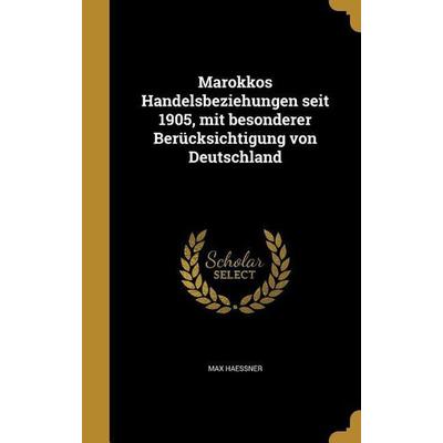 Marokkos Handelsbeziehungen seit 1905, mit besonderer Berücksichtigung von Deutschland, Gebundene Ausgabe von Max Haessner, Creative Media Partners,