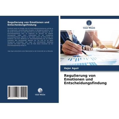 Regulierung von Emotionen und Entscheidungsfindung, Taschenbuch von Hajer Aguir, Verlag Unser Wissen, 978-620-3-63440-2