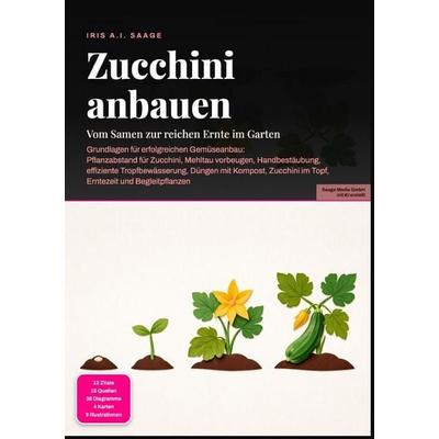 Zucchini anbauen: Vom Samen zur reichen Ernte im Garten, Taschenbuch von Iris A.I. Saage, Epubli, 978-3-565-55334-1