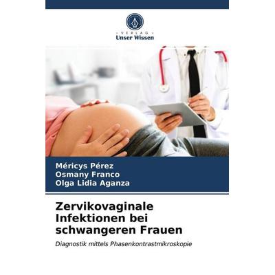 Zervikovaginale Infektionen bei schwangeren Frauen, Taschenbuch von Méricys Pérez,Osmany Franco,Olga Lidia Aganza, Verlag Unser Wissen,