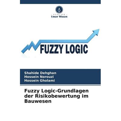 Fuzzy Logic-Grundlagen der Risikobewertung im Bauwesen, Taschenbuch von Shahide Dehghan,Hossein Norouzi,Hossein Gholami, Verlag Unser Wissen,