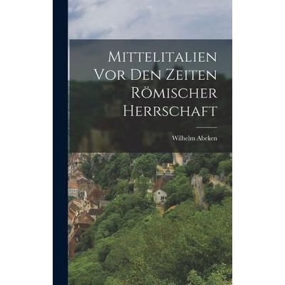 Mittelitalien vor den Zeiten römischer Herrschaft, Gebundene Ausgabe von Wilhelm Abeken, Legare Street Press, 978-1-01-915005-4