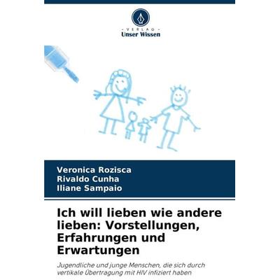 Ich will lieben wie andere lieben: Vorstellungen, Erfahrungen und Erwartungen, Taschenbuch von Veronica Rozisca,Rivaldo Cunha,Iliane Sampaio, Verlag