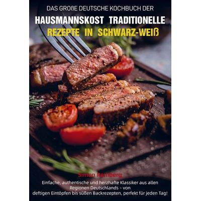 Das Große Deutsche Kochbuch der Hausmannskost - Traditionelle Rezepte in Schwarz-Weiß, Taschenbuch von Simon Remberg, Bookmundo, 978-94-038-4795-5