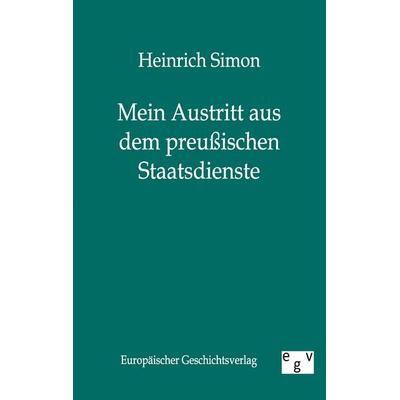 Mein Austritt aus dem preußischen Staatsdienste, Taschenbuch von Heinrich Simon, Europäischer Geschichtsverlag, 978-3-86382-240-8
