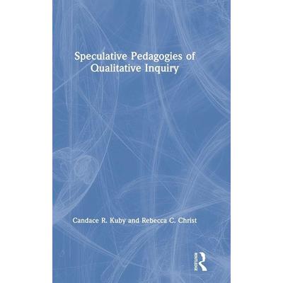 Speculative Pedagogies of Qualitative Inquiry, Gebundene Ausgabe von Candace R. Kuby,Rebecca C. Christ, Taylor and Francis, 978-0-367-25047-8