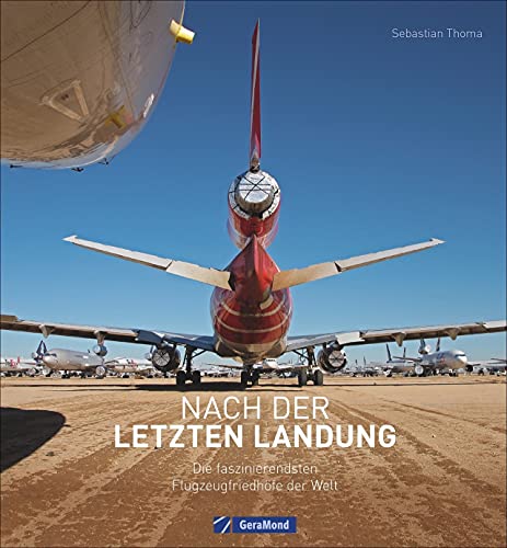 Sebastian Thoma - Nach der letzten Landung. Die faszinierendsten Flugzeugfriedhöfe der Welt. Die interessantesten Flugzeug-Schrottplätze weltweit. Entdecken Sie die Schönheit vergehender Technik! - Preis vom 13.10.2026 11:25:28 h