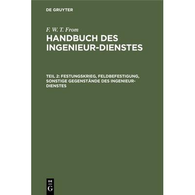 Festungskrieg, Feldbefestigung, sonstige Gegenstände des Ingenieur-Dienstes, Gebundene Ausgabe von F. W. T. From, De Gruyter, 978-3-11-124228-6
