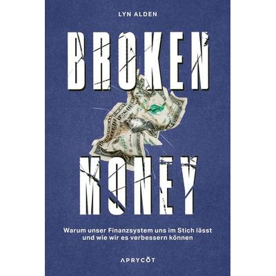 Broken Money, Gebundene Ausgabe von Lyn Alden, Aprycot Media, 978-3-949098-54-3