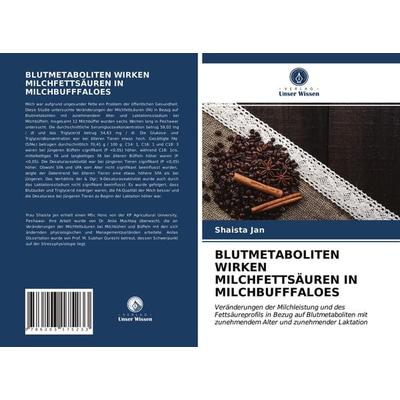 Blutmetaboliten Wirken Milchfettsäuren in Milchbufffaloes, Taschenbuch von Shaista Jan, Verlag Unser Wissen, 978-620-3-17523-3