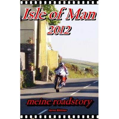 ISLE OF MAN 2012 - meine roadstory, Taschenbuch von Jarno Böttner, Epubli, 978-3-8442-7188-1