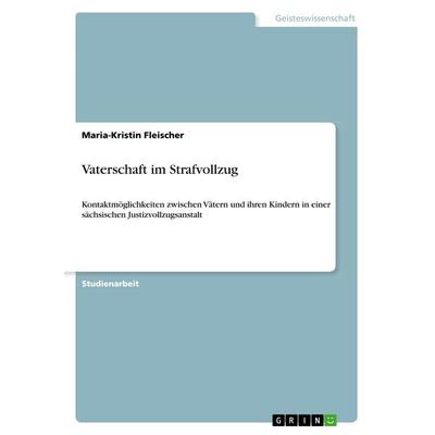 Vaterschaft im Strafvollzug, Taschenbuch von Maria-Kristin Fleischer, GRIN, 978-3-668-79489-4