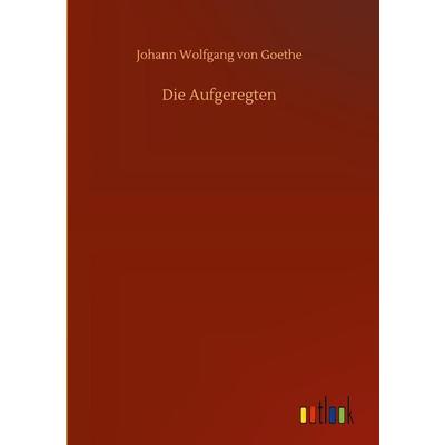 Die Aufgeregten, Gebundene Ausgabe von Johann Wolfgang von Goethe, Outlook, 978-3-7523-5943-5