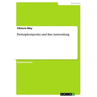 Partizipkomposita und ihre Anwendung, Taschenbuch von Viktoria Mey, GRIN, 978-3-656-72901-3