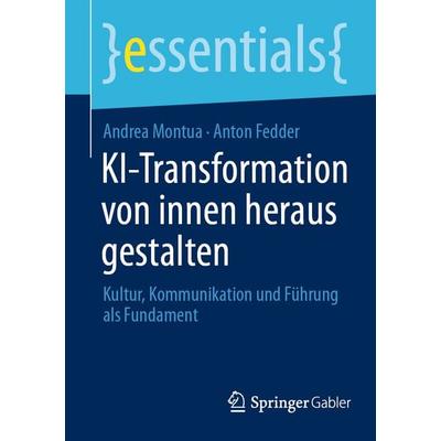 KI-Transformation von innen heraus gestalten, Taschenbuch von Andrea Montua,Anton Fedder, Springer Fachmedien Wiesbaden GmbH, 978-3-658-51628-4