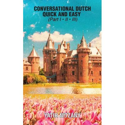 Conversational Dutch Quick and Easy - Part 1, 2, And 3, Gebundene Ausgabe von Yatir Nitzany, Yatir Nitzany, 978-1-951244-78-1
