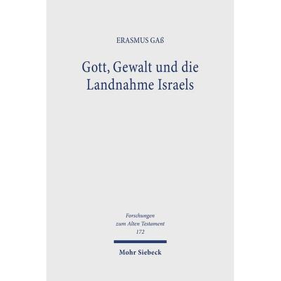Gott, Gewalt und die Landnahme Israels, Gebundene Ausgabe von Erasmus Gass, Mohr Siebeck, 978-3-16-162405-6
