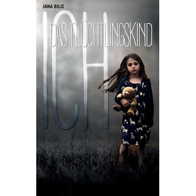Ich - Das Flüchtlingskind, Taschenbuch von Jana Bilic, BoD – Books on Demand, 978-3-7431-5029-4