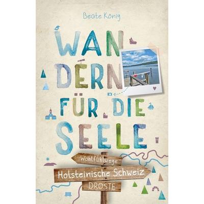 Holsteinische Schweiz. Wandern für die Seele, Taschenbuch von Beate König, Droste Verlag GmbH, 978-3-7700-2346-2