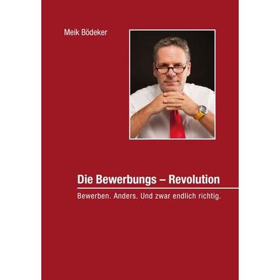 Die Bewerbungs - Revolution, Taschenbuch von Meik Bödeker, BoD – Books on Demand, 978-3-7357-5807-1