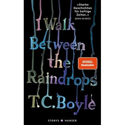 I walk between the Raindrops. Stories, Gebundene Ausgabe von T. C. Boyle, Carl Hanser
